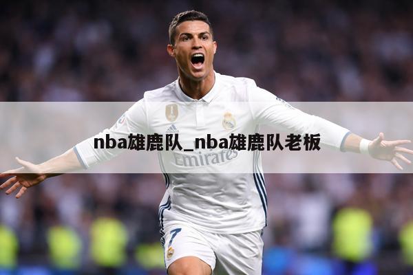 nba雄鹿队_nba雄鹿队老板