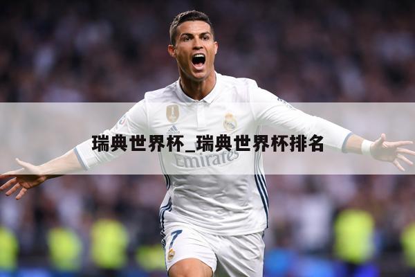 瑞典世界杯_瑞典世界杯排名