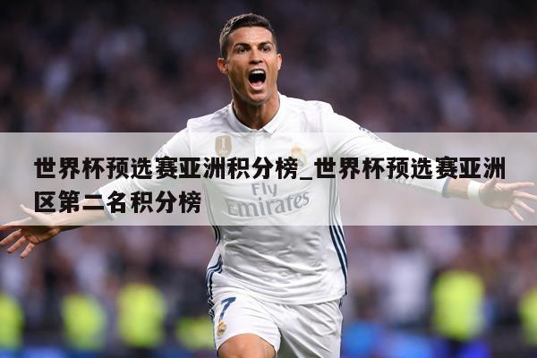 世界杯预选赛亚洲积分榜_世界杯预选赛亚洲区第二名积分榜