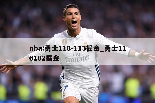 nba:勇士118-113掘金_勇士116102掘金
