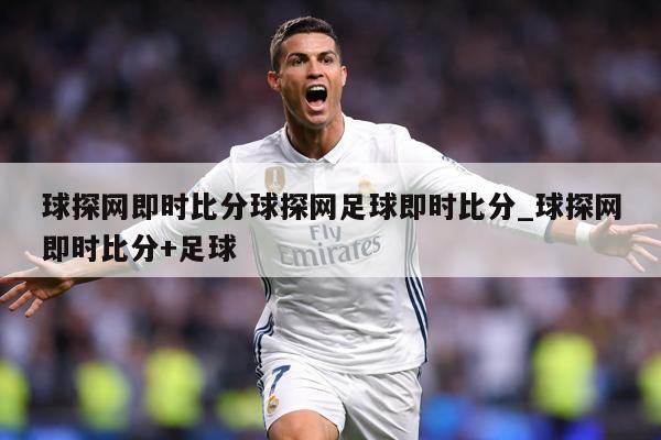 球探网即时比分球探网足球即时比分_球探网即时比分+足球